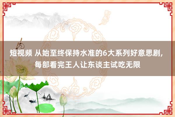 短视频 从始至终保持水准的6大系列好意思剧， 每部看完王人让东谈主试吃无限